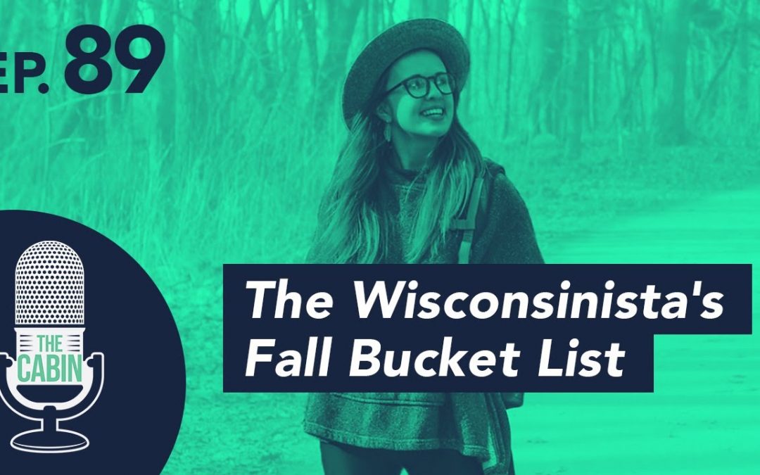 Teaser: The Cabin Podcast – Ep. 89: The Wisconsinista’s Fall Bucket List