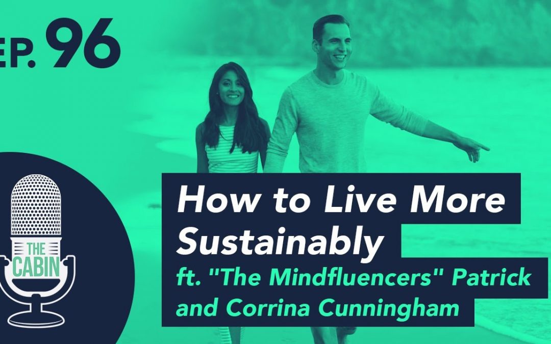 Teaser: The Cabin Podcast – Ep. 96: How to Live More Sustainably (ft. “The Mindfluencers”)