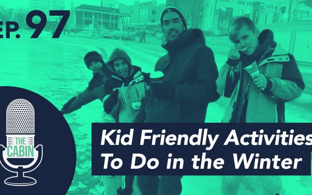 Teaser: The Cabin Podcast – Ep. 97: Kid-Friendly Activities in the Winter